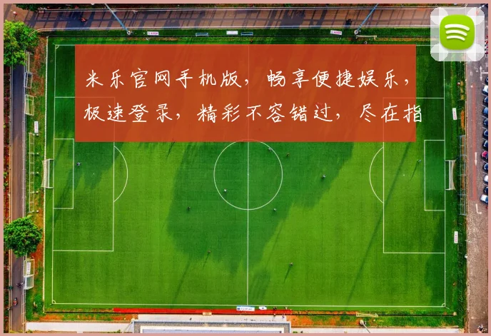 米乐官网手机版，畅享便捷娱乐，极速登录，精彩不容错过，尽在指尖触控