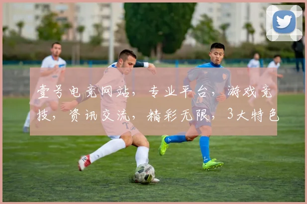 壹号电竞网站，专业平台，游戏竞技，资讯交流，精彩无限，3大特色，一站式体验