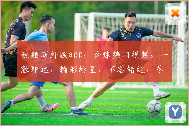 优酷海外版app，全球热门视频，一触即达，精彩纷呈，不容错过，尽在优酷海外